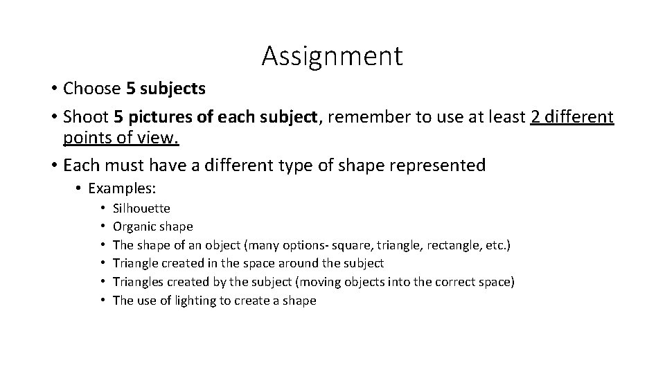 Assignment • Choose 5 subjects • Shoot 5 pictures of each subject, remember to