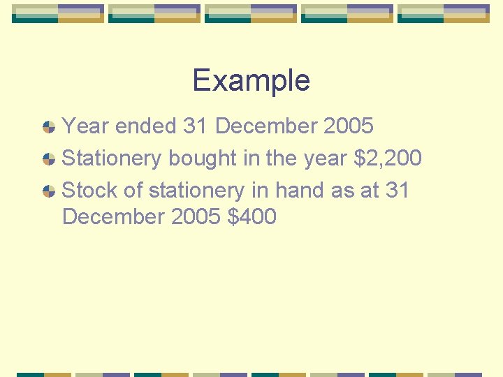 Example Year ended 31 December 2005 Stationery bought in the year $2, 200 Stock
