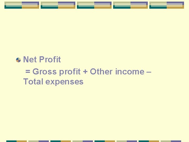 Net Profit = Gross profit + Other income – Total expenses 