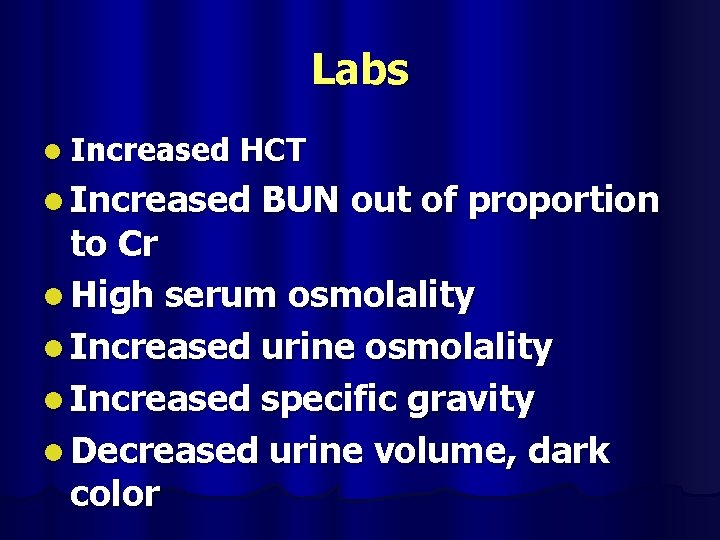 Labs l Increased HCT l Increased BUN out of proportion to Cr l High