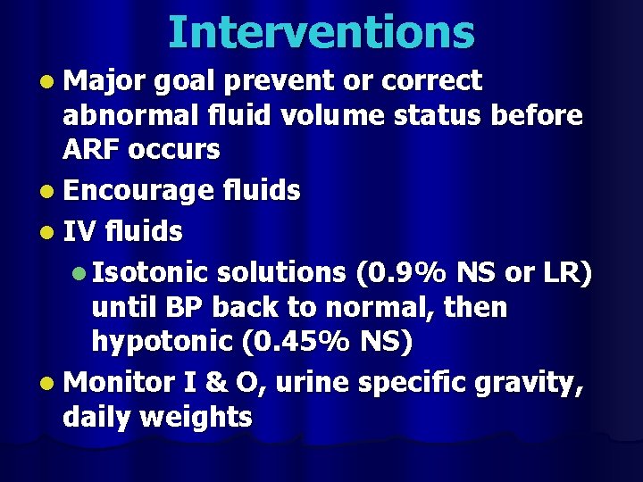 Interventions l Major goal prevent or correct abnormal fluid volume status before ARF occurs