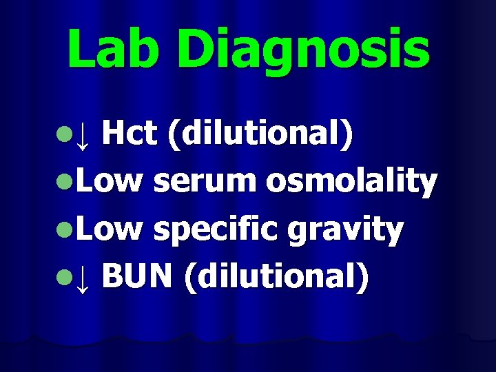 Lab Diagnosis Hct (dilutional) l. Low serum osmolality l. Low specific gravity l↓ BUN