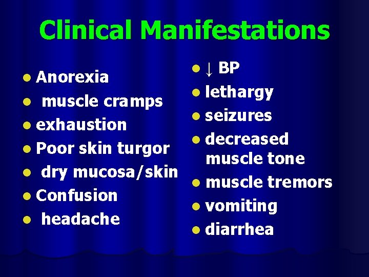 Clinical Manifestations BP l Anorexia l lethargy l muscle cramps l seizures l exhaustion