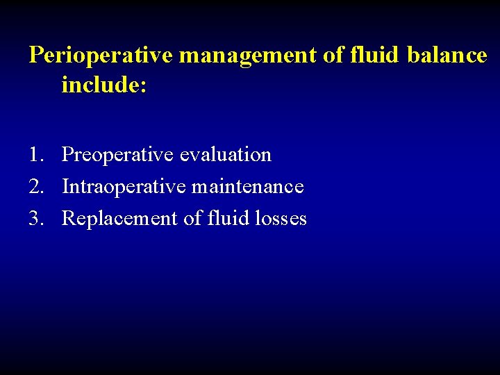 Perioperative management of fluid balance include: 1. Preoperative evaluation 2. Intraoperative maintenance 3. Replacement