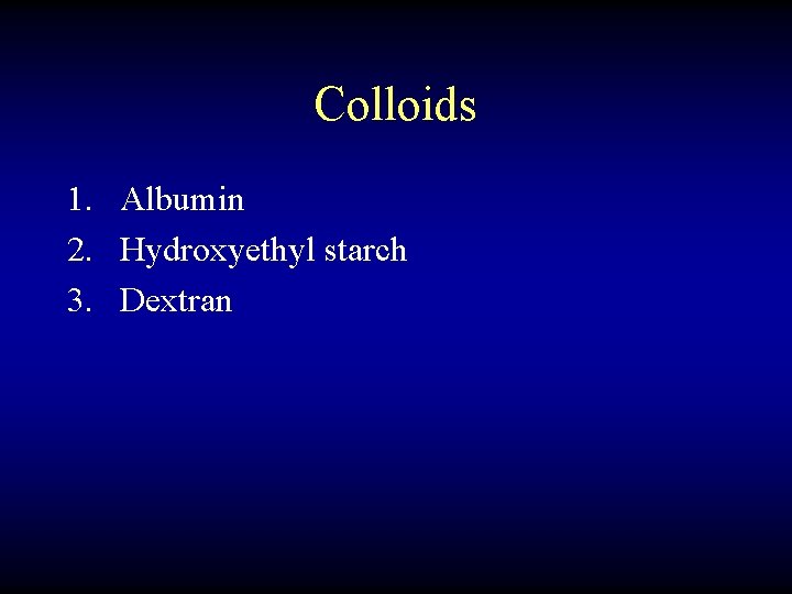 Colloids 1. Albumin 2. Hydroxyethyl starch 3. Dextran 