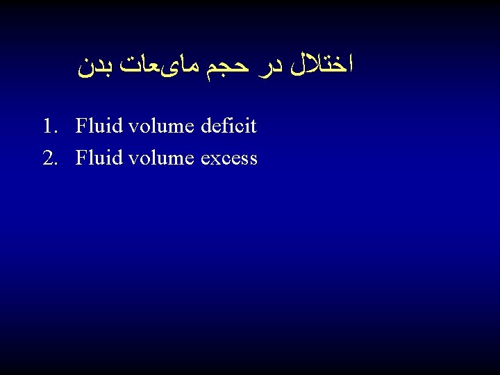  ﺍﺧﺘﻼﻝ ﺩﺭ ﺣﺠﻢ ﻣﺎیﻌﺎﺕ ﺑﺪﻥ 1. Fluid volume deficit 2. Fluid volume excess