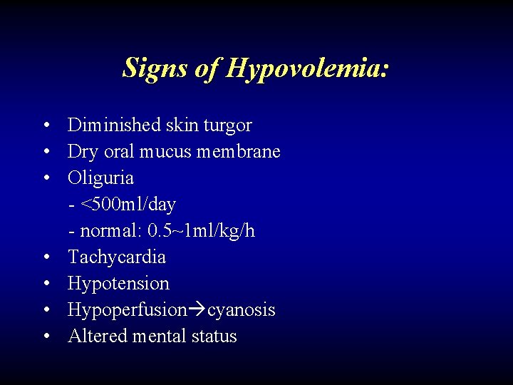 Signs of Hypovolemia: • Diminished skin turgor • Dry oral mucus membrane • Oliguria
