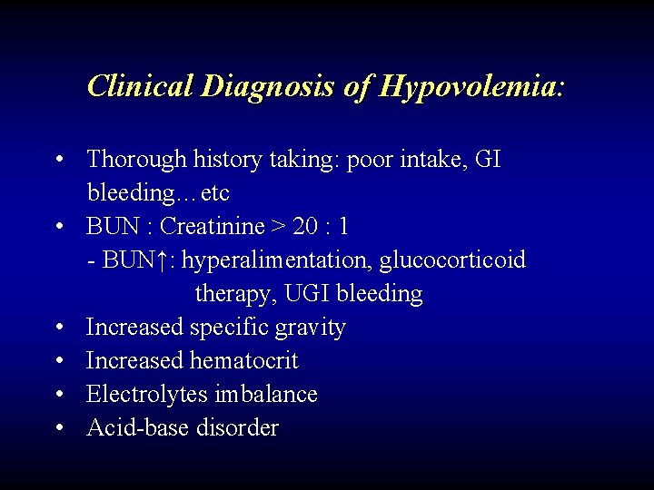 Clinical Diagnosis of Hypovolemia: • Thorough history taking: poor intake, GI bleeding…etc • BUN