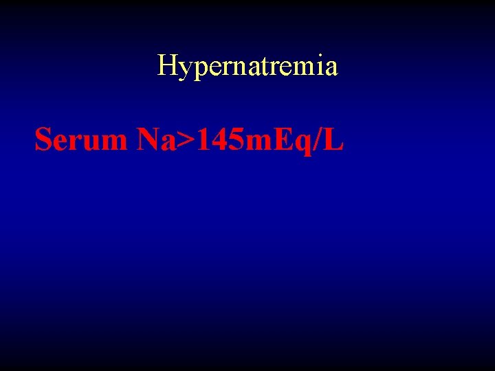 Hypernatremia Serum Na>145 m. Eq/L 