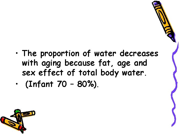  • The proportion of water decreases with aging because fat, age and sex