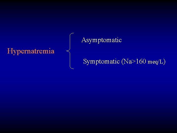 Asymptomatic Hypernatremia Symptomatic (Na>160 meq/L) 