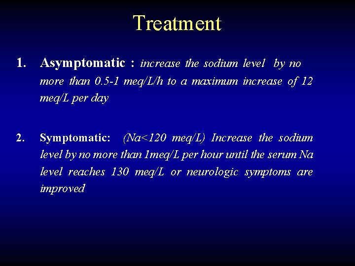 Treatment 1. Asymptomatic : increase the sodium level by no more than 0. 5