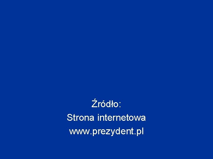 Źródło: Strona internetowa www. prezydent. pl 