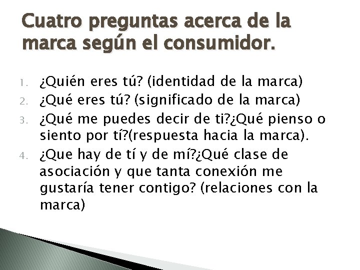 Cuatro preguntas acerca de la marca según el consumidor. 1. 2. 3. 4. ¿Quién