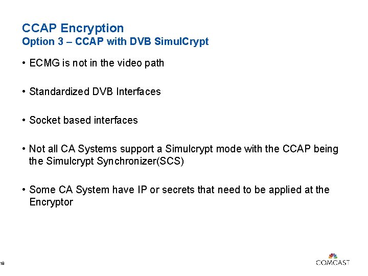 18 CCAP Encryption Option 3 – CCAP with DVB Simul. Crypt • ECMG is