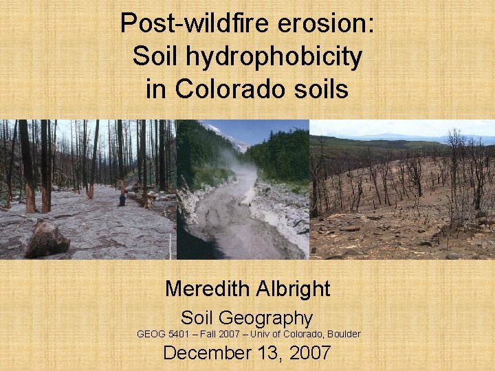 Post-wildfire erosion: Soil hydrophobicity in Colorado soils Meredith Albright Soil Geography GEOG 5401 –