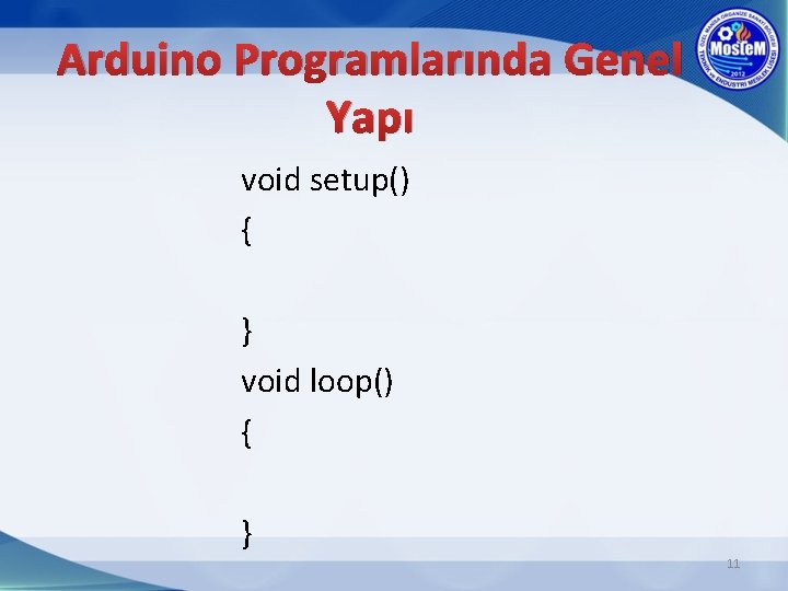 Arduino Programlarında Genel Yapı void setup() { } void loop() { } 11 