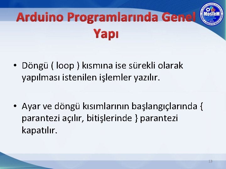Arduino Programlarında Genel Yapı • Döngü ( loop ) kısmına ise sürekli olarak yapılması