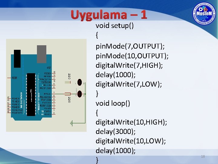 Uygulama – 1 void setup() { pin. Mode(7, OUTPUT); pin. Mode(10, OUTPUT); digital. Write(7,