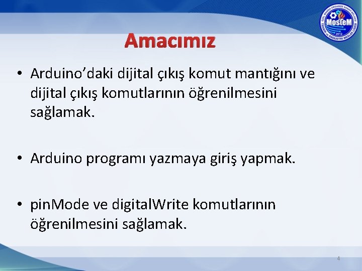 Amacımız • Arduino’daki dijital çıkış komut mantığını ve dijital çıkış komutlarının öğrenilmesini sağlamak. •