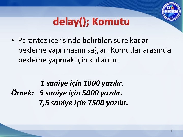 delay(); Komutu • Parantez içerisinde belirtilen süre kadar bekleme yapılmasını sağlar. Komutlar arasında bekleme