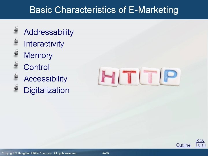Basic Characteristics of E-Marketing Addressability Interactivity Memory Control Accessibility Digitalization Key Outline Term Copyright