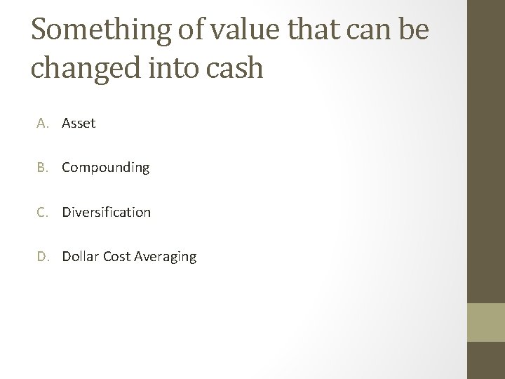 Something of value that can be changed into cash A. Asset B. Compounding C.