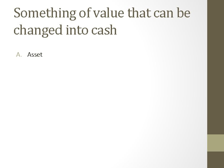 Something of value that can be changed into cash A. Asset 