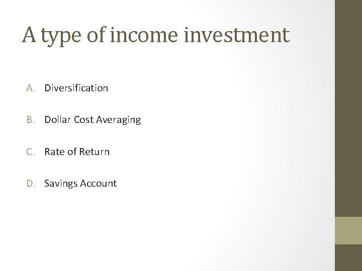 A type of income investment A. Diversification B. Dollar Cost Averaging C. Rate of