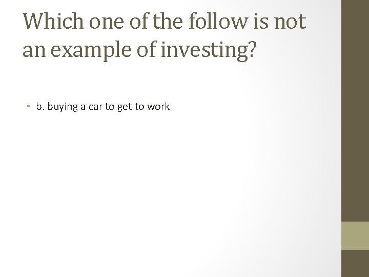 Which one of the follow is not an example of investing? • b. buying