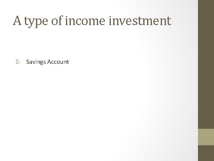 A type of income investment D. Savings Account 