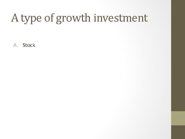 A type of growth investment A. Stock 