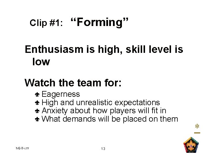 Clip #1: “Forming” Enthusiasm is high, skill level is low Watch the team for: Clip #1: “Forming” Enthusiasm is high, skill level is low Watch the team for: