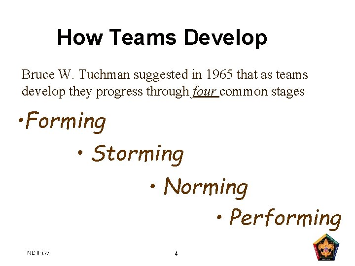 How Teams Develop Bruce W. Tuchman suggested in 1965 that as teams develop they How Teams Develop Bruce W. Tuchman suggested in 1965 that as teams develop they