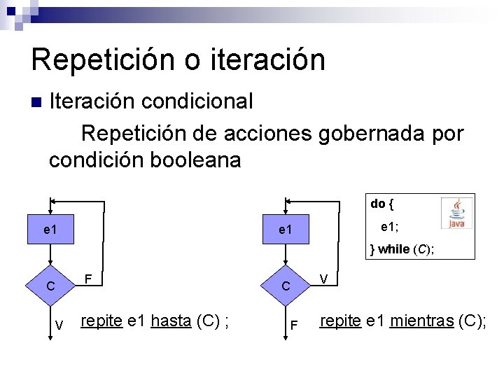 Repetición o iteración n Iteración condicional Repetición de acciones gobernada por condición booleana do