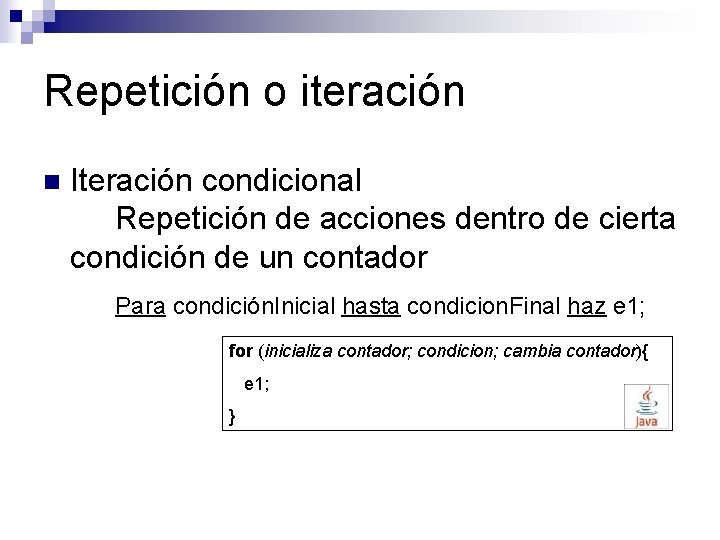 Repetición o iteración n Iteración condicional Repetición de acciones dentro de cierta condición de