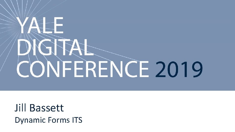 Yale Digital Conference 2019 Jill Bassett Dynamic Forms ITS 