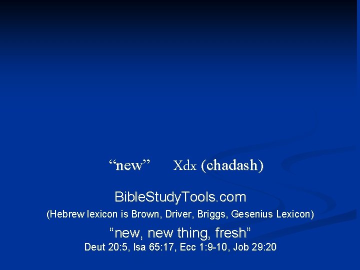 “new” Xdx (chadash) Bible. Study. Tools. com (Hebrew lexicon is Brown, Driver, Briggs, Gesenius