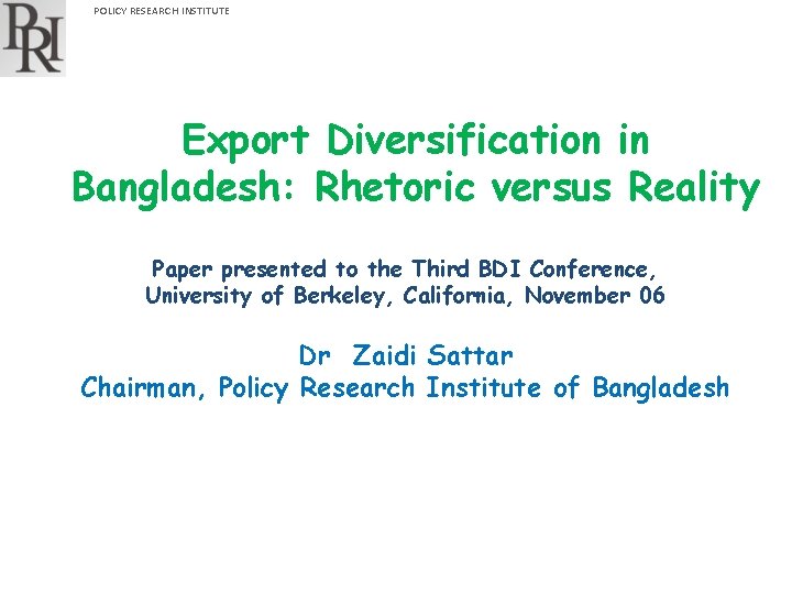 POLICY RESEARCH INSTITUTE Export Diversification in Bangladesh: Rhetoric versus Reality Paper presented to the