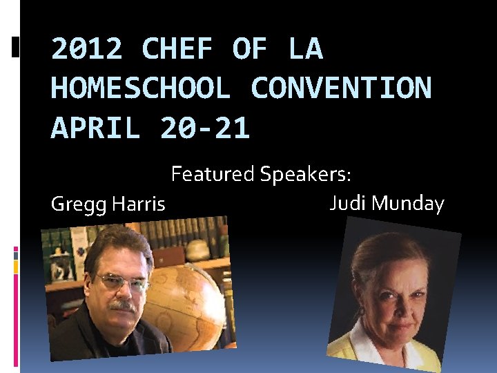 2012 CHEF OF LA HOMESCHOOL CONVENTION APRIL 20 -21 Featured Speakers: Judi Munday Gregg