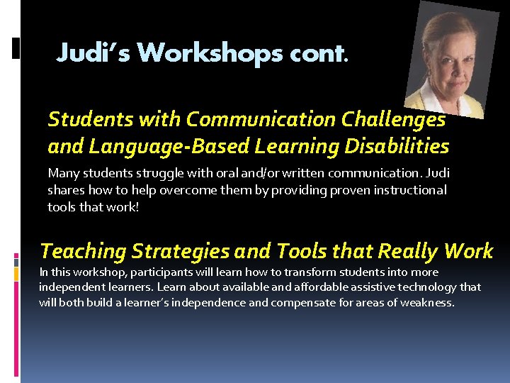 Judi’s Workshops cont. Students with Communication Challenges and Language-Based Learning Disabilities Many students struggle