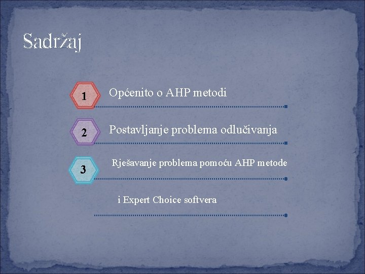 Sadržaj 1 Općenito o AHP metodi 2 Postavljanje problema odlučivanja 3 Rješavanje problema pomoću