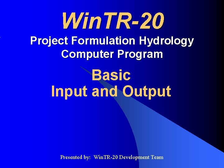 Win. TR-20 Project Formulation Hydrology Computer Program Basic Input and Output Presented by: Win.