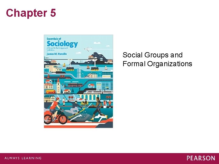 Chapter 5 Social Groups and Formal Organizations 