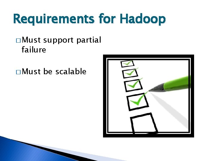 Requirements for Hadoop � Must support partial failure � Must be scalable Requirements for Hadoop � Must support partial failure � Must be scalable