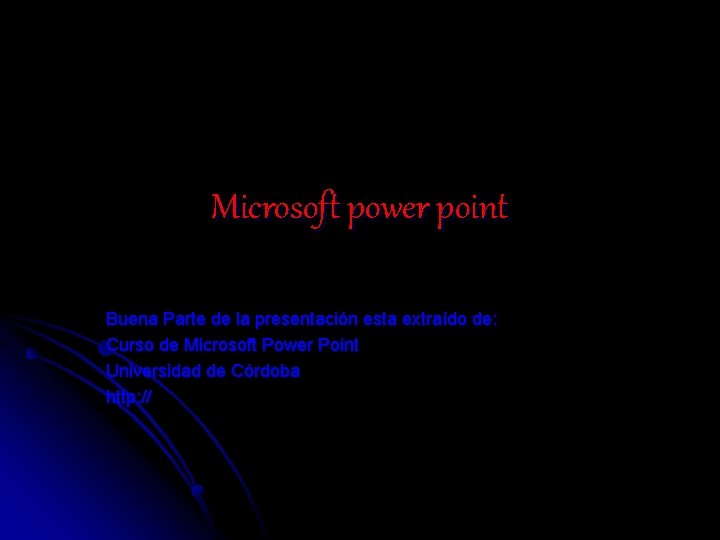 Microsoft power point Buena Parte de la presentación esta extraído de: Curso de Microsoft