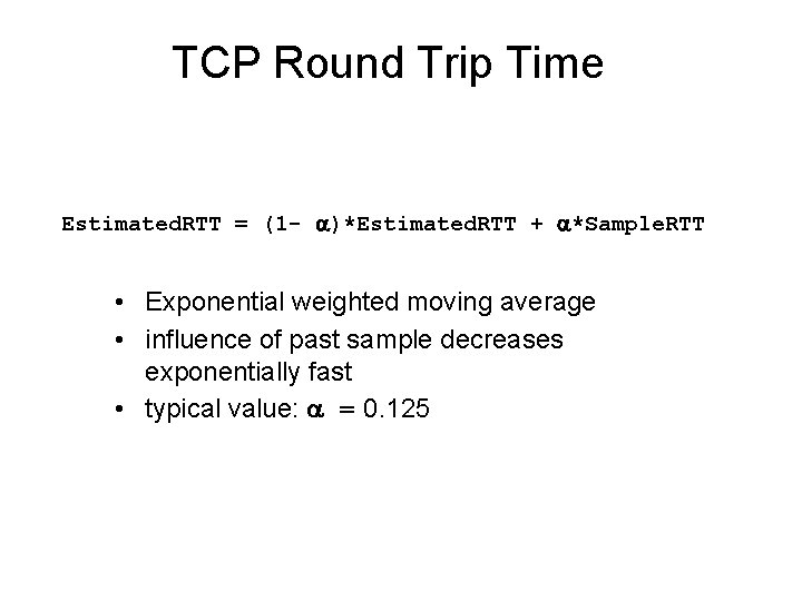 TCP Round Trip Time Estimated. RTT = (1 - )*Estimated. RTT + *Sample. RTT