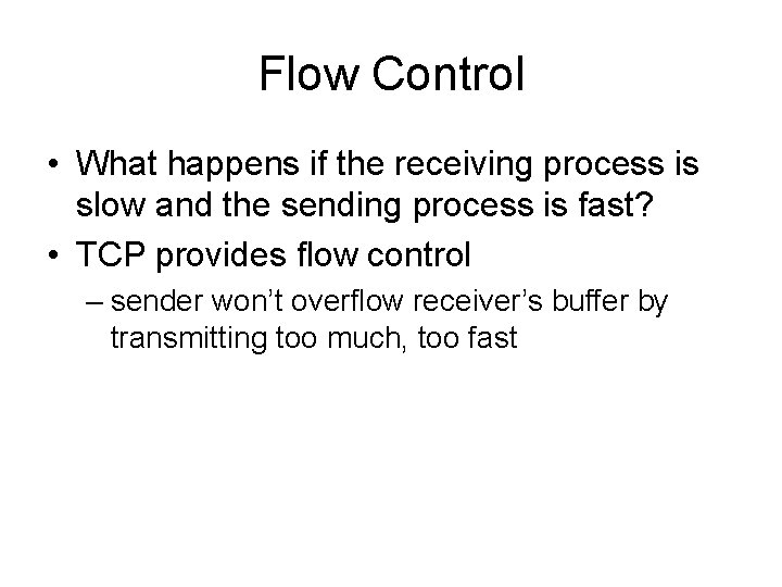 Flow Control • What happens if the receiving process is slow and the sending