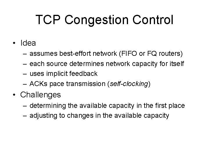 TCP Congestion Control • Idea – – assumes best-effort network (FIFO or FQ routers)