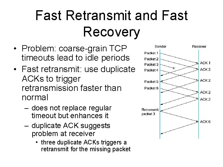 Fast Retransmit and Fast Recovery • Problem: coarse-grain TCP timeouts lead to idle periods